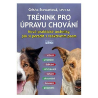 Trénink pro úpravu chování: Nové praktické techniky, jak si poradit s reaktivním psem