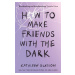 How to Make Friends with the Dark (Defekt) - Kathleen Glasgow