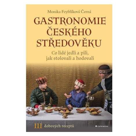 Gastronomie českého středověku - Co lidé jedli a pili, jak stolovali a hodovali GRADA