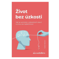 Život bez úzkosti / Jak se vymotat z úzkostných stavů a znovu se nadechnout