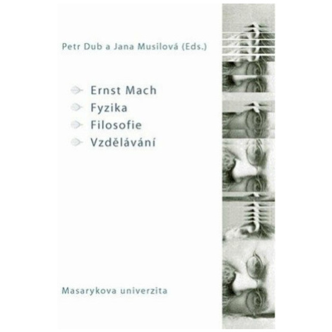 Ernst Mach – Fyzika – Filosofie – Vzdělávání - Petr Dub, Jana Musilová Munipress