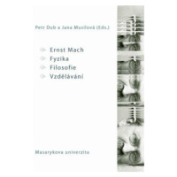 Ernst Mach – Fyzika – Filosofie – Vzdělávání - Petr Dub, Jana Musilová