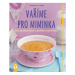 Vaříme pro miminka - Zdravý jídelníček v prvním roce života Jan Vašut s.r.o.