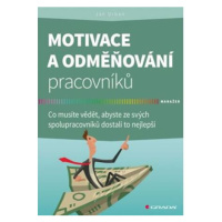 Motivace a odměňování pracovníků - Co musíte vědět, abyste ze svých spolupracovníků dostali to n