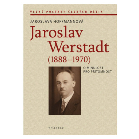Jaroslav Werstadt (1888-1970). O minulosti pro přítomnost Vyšehrad