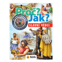 Slavní vědci - Proč? Jak? NAKLADATELSTVÍ SUN s.r.o.