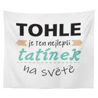 Sablio Deka Tohle je ten nejlepší tatínek na světě: 150x120 cm