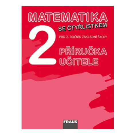 Matematika se Čtyřlístkem 2 pro ZŠ - příručka učitele - Alena Rakoušová, Marie Kozlová, Šárka Pě Fraus