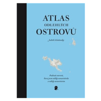 Atlas odlehlých ostrovů - Judith Schalansky