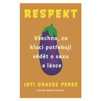 Respekt - Všechno, co kluci potřebují vědět o sexu a lásce - Inti  Chavez Perez