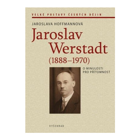 Jaroslav Werstadt (1888-1970). O minulosti pro přítomnost - Jaroslava Hoffmannová Vyšehrad