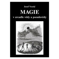 Magie v zrcadle vědy a pseudovědy - Josef Veselý