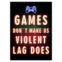 Ilustrace Games Don`t Make Us Violent Lag Does, 30x40 cm