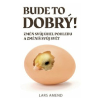 Bude to dobrý! Změň svůj úhel pohledu a změníš svůj svět - AMEND Lars