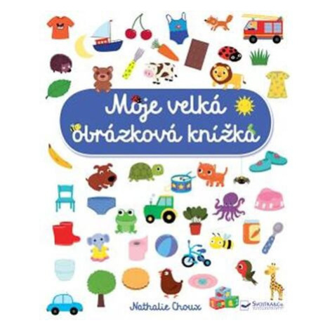 Moje velká obrázková knížka Svojtka&Co.