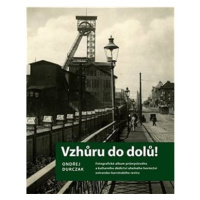 Vzhůru do dolů!: Fotografické album průmyslového a kulturního dědictví uhelného hornictví ostrav