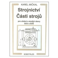 Strojnictví Části strojů - pro učební a studijní obory SOU a SOŠ - Karel Mičkal