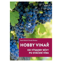 Hobby vinař - Od výsadby révy po stáčení vína - Ulrich Gerd, Förster Frank