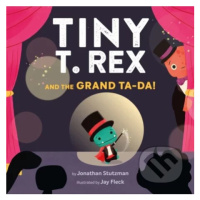 Tiny T. Rex and the Grand Ta-Da! - Jonathan Stutzman, Jay Fleck (ilustrátor) - kniha z kategorie