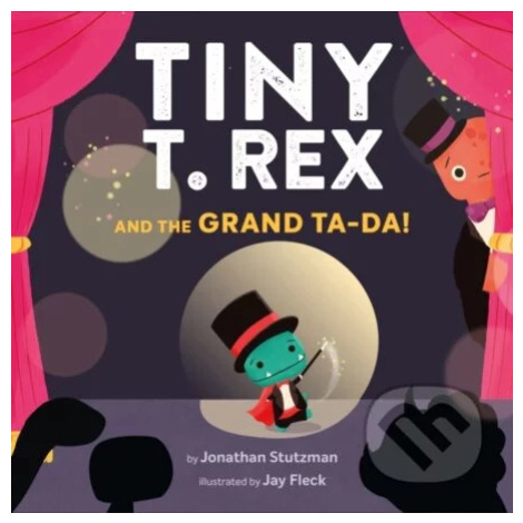 Tiny T. Rex and the Grand Ta-Da! - Jonathan Stutzman, Jay Fleck (ilustrátor) - kniha z kategorie Chronicle Books