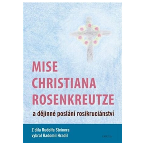 Mise Christiana Rosenkreutze a dějinné poslání rosikruciánství - Rudolf Steiner, Radomil Hradil Fabula
