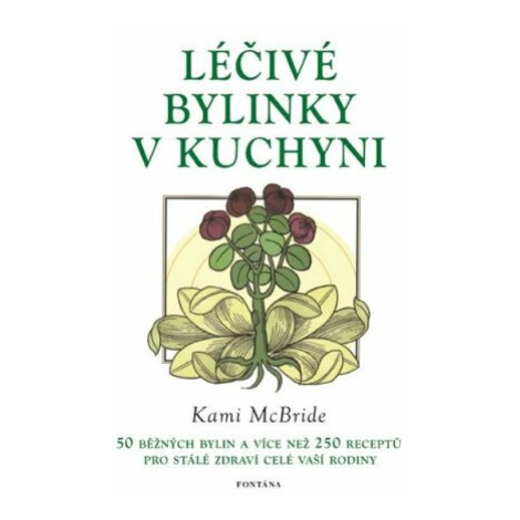 Léčivé bylinky v kuchyni - 50 běžných bylin a více než 250 receptů pro stálé zdraví celé vaší ro