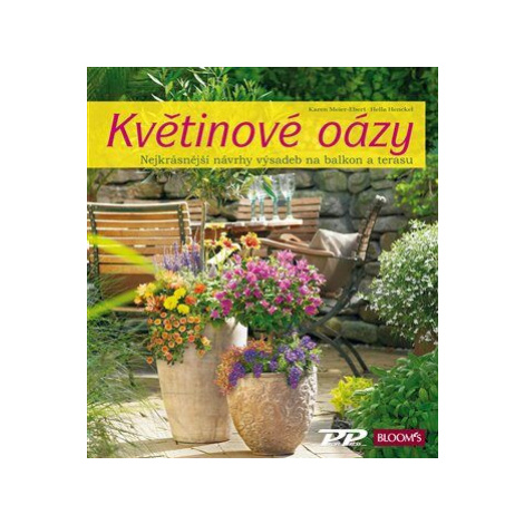 Květinové oázy - Nejkrásnější návrhy výsadeb pro balkon i terasu - Karen Meier-Elbert, Hella Hen Profi Press