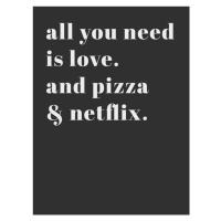 Ilustrace All you need is love and pizza and netflix, Finlay & Noa, 30x40 cm