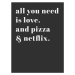 Ilustrace All you need is love and pizza and netflix, Finlay & Noa, 30 × 40 cm