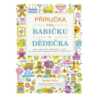 Příručka pro babičku a dědečka (Hry, aktivity, říkanky a tipy na zábavné trávení času s vnoučaty