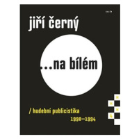 Jiří Černý... na bílém 4 - Hudební publicistika 1990-1994