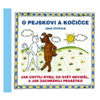 O pejskovi a kočičce - Jak chytli rybu, co svět neviděl, a jak zachránili prasátko - Jana Uhlířo