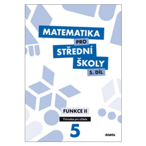 Matematika pro střední školy 5.díl - průvodce pro učitele - Funkce II - Michaela Cizlerová, Pave didaktis