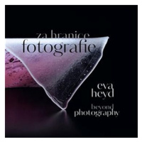 Eva Heyd Za hranice fotografie: Beyond Photography