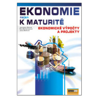 Ekonomie nejen k maturitě Ekonomické výpočty a projekty