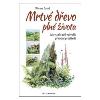 Mrtvé dřevo plné života - Jak v zahradě vytvořit přírodní prostředí - David Werner