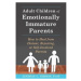 Adult Children of Emotionally Immature Parents, How to Heal from Distant, Rejecting, or Self-Inv