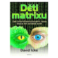 Děti matrixu - Jak interdimenzionální rasa tisíce let ovládá svět - David Icke