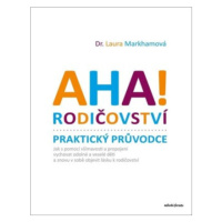 AHA! Rodičovství - Praktický průvodce - Laura Markhamová