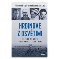 Hrdinové z Osvětimi - Příběhy lidí, kteří se dokázali postavit zlu Vydavatelství VÍKEND - J. Čer