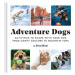 Adventure Dogs (Activities to Share With Your Dog : From Comfy Couches to Mountain Tops) - kniha