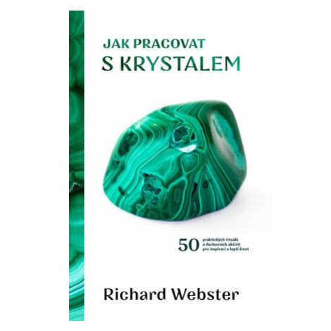 Jak pracovat s krystalem - 50 praktických rituálů a duchovních aktivit pro inspiraci a lepší živ