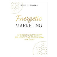 Energetic marketing: Energetické princípy miliónového podnikania pre ženy