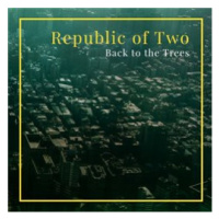 Republic of Two - Back to the Trees