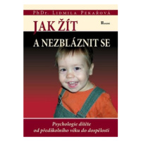 Jak žít a nezbláznit se - Psychologie dítěte od předškolního věku do dospělosti - Lidmila Pekařo