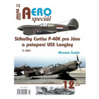 AEROspeciál 12 - Stíhačky Curtiss P-40E pro Jávu a potopení USS Langley 2. část - Miroslav Šnajd