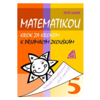 Matematikou krok za krokem k přijímacím zkouškám. Kalendář řešených písemek pro 5. ročník ZŠ Pro