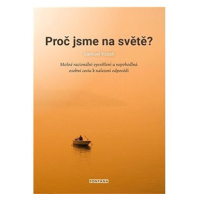 Proč jsme na světě?: Možné racionální vysvětlení a nepohodlná osobní cesta k nalezení odpovědi