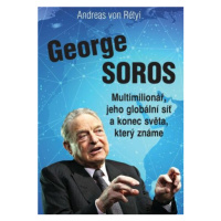 George Soros - Multimilionář, jeho globální síť a konec světa, který známe - Andreas von Rétyi