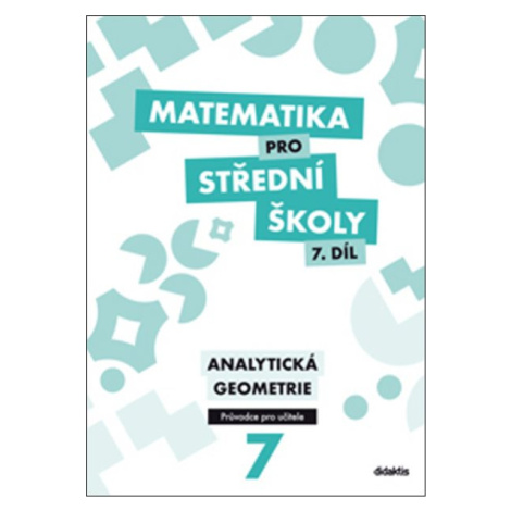 Matematika pro střední školy 7.díl - průvodce pro učitele - Analytická geometrie - Martina Květo didaktis